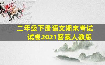 二年级下册语文期末考试试卷2021答案人教版