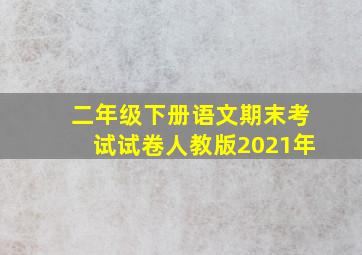 二年级下册语文期末考试试卷人教版2021年