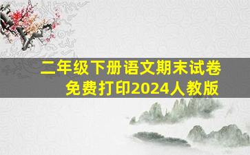 二年级下册语文期末试卷免费打印2024人教版