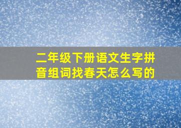 二年级下册语文生字拼音组词找春天怎么写的