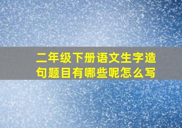 二年级下册语文生字造句题目有哪些呢怎么写