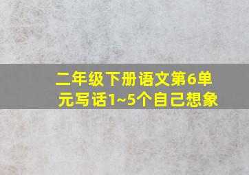 二年级下册语文第6单元写话1~5个自己想象