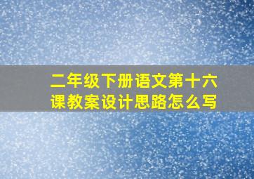 二年级下册语文第十六课教案设计思路怎么写