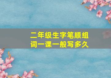 二年级生字笔顺组词一课一般写多久