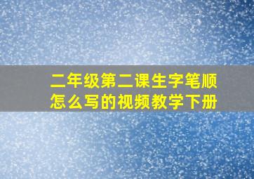 二年级第二课生字笔顺怎么写的视频教学下册