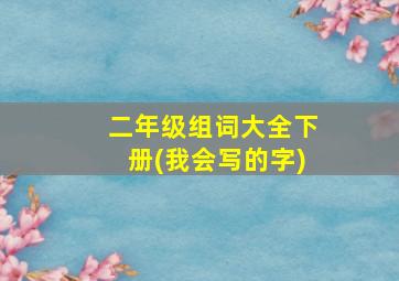 二年级组词大全下册(我会写的字)