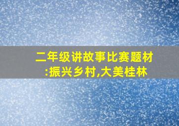 二年级讲故事比赛题材:振兴乡村,大美桂林