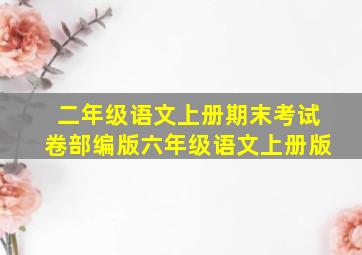 二年级语文上册期末考试卷部编版六年级语文上册版