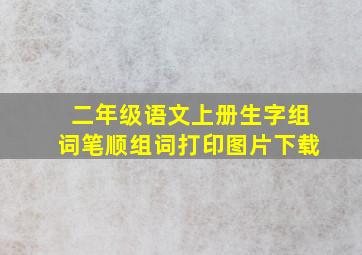 二年级语文上册生字组词笔顺组词打印图片下载