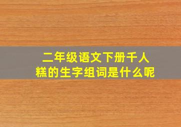 二年级语文下册千人糕的生字组词是什么呢