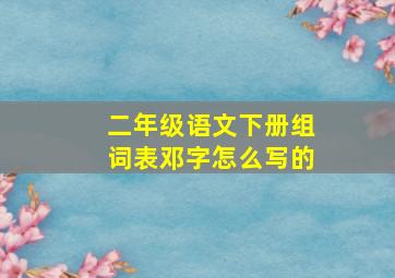 二年级语文下册组词表邓字怎么写的