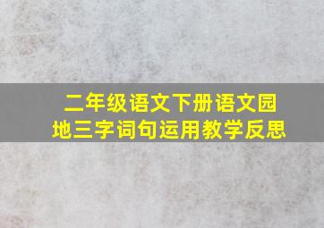 二年级语文下册语文园地三字词句运用教学反思