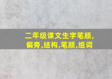 二年级课文生字笔顺,偏旁,结构,笔顺,组词