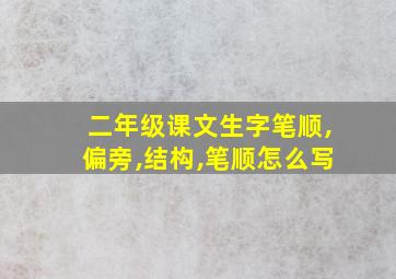 二年级课文生字笔顺,偏旁,结构,笔顺怎么写