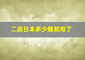 二战日本多少艘航母了