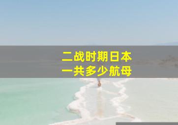 二战时期日本一共多少航母