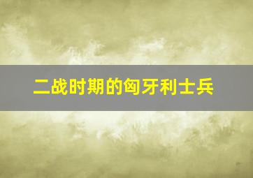 二战时期的匈牙利士兵