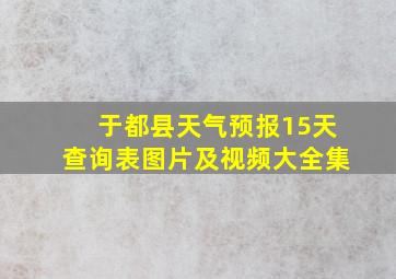 于都县天气预报15天查询表图片及视频大全集