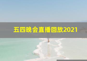 五四晚会直播回放2021