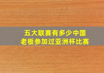 五大联赛有多少中国老板参加过亚洲杯比赛