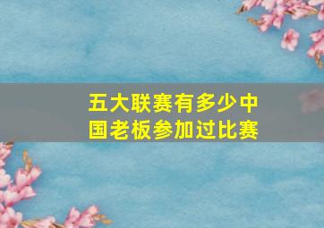 五大联赛有多少中国老板参加过比赛