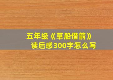 五年级《草船借箭》读后感300字怎么写