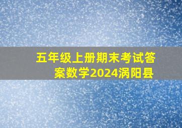 五年级上册期末考试答案数学2024涡阳县