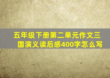 五年级下册第二单元作文三国演义读后感400字怎么写