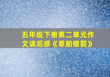 五年级下册第二单元作文读后感《草船借箭》