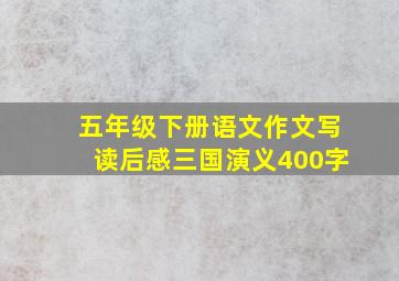 五年级下册语文作文写读后感三国演义400字