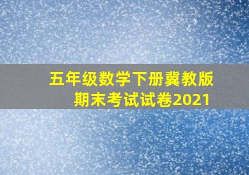 五年级数学下册冀教版期末考试试卷2021