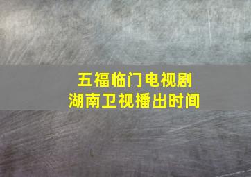 五福临门电视剧湖南卫视播出时间