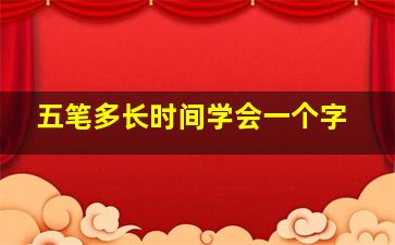 五笔多长时间学会一个字