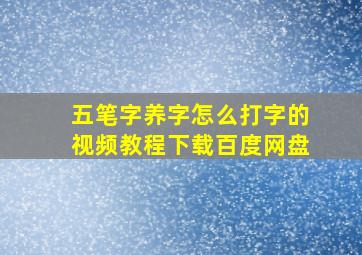 五笔字养字怎么打字的视频教程下载百度网盘