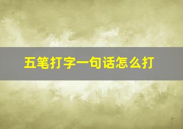 五笔打字一句话怎么打