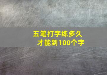 五笔打字练多久才能到100个字