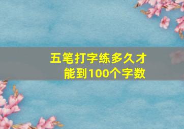 五笔打字练多久才能到100个字数