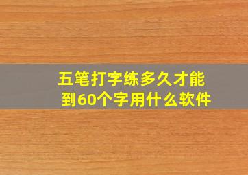 五笔打字练多久才能到60个字用什么软件