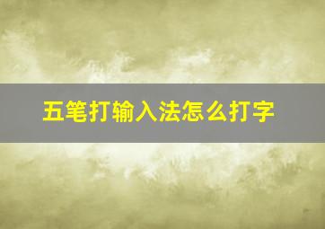 五笔打输入法怎么打字