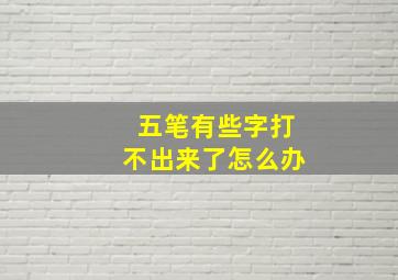 五笔有些字打不出来了怎么办