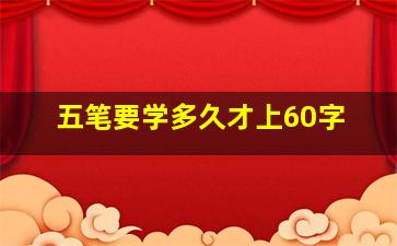 五笔要学多久才上60字