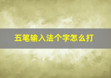 五笔输入法个字怎么打