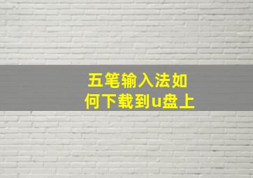 五笔输入法如何下载到u盘上