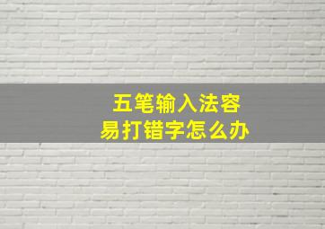 五笔输入法容易打错字怎么办