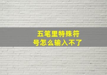 五笔里特殊符号怎么输入不了