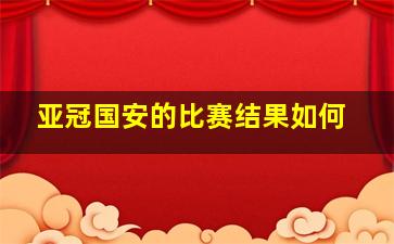 亚冠国安的比赛结果如何