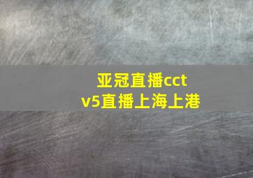 亚冠直播cctv5直播上海上港