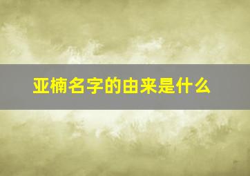 亚楠名字的由来是什么