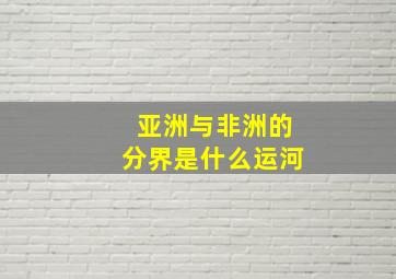 亚洲与非洲的分界是什么运河