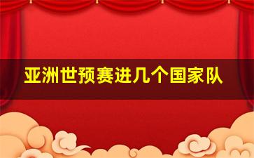 亚洲世预赛进几个国家队